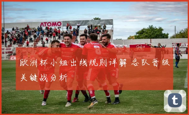 欧洲杯小组出线规则详解 各队晋级关键战分析