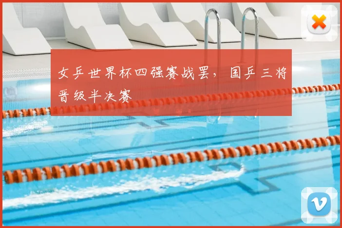 女乒世界杯四强赛战罢,国乒三将晋级半决赛