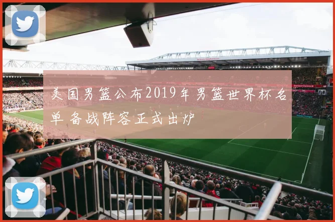 美国男篮公布2019年男篮世界杯名单 备战阵容正式出炉