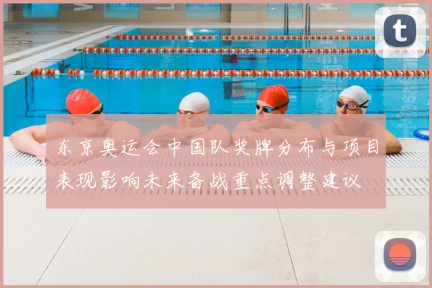 东京奥运会中国队奖牌分布与项目表现影响未来备战重点调整建议