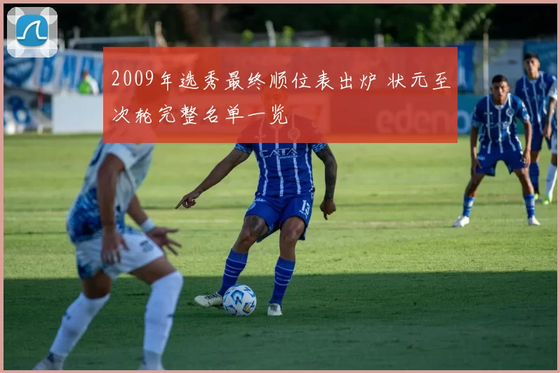 2009年选秀最终顺位表出炉 状元至次轮完整名单一览