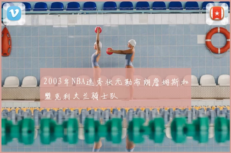 2003年NBA选秀状元勒布朗詹姆斯加盟克利夫兰骑士队