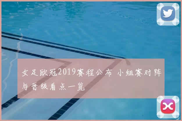 女足欧冠2019赛程公布 小组赛对阵与晋级看点一览