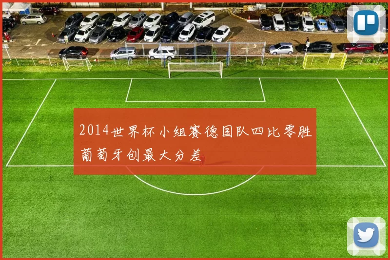 2014世界杯小组赛德国队四比零胜葡萄牙创最大分差