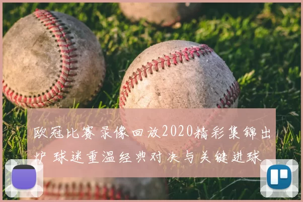 欧冠比赛录像回放2020精彩集锦出炉 球迷重温经典对决与关键进球