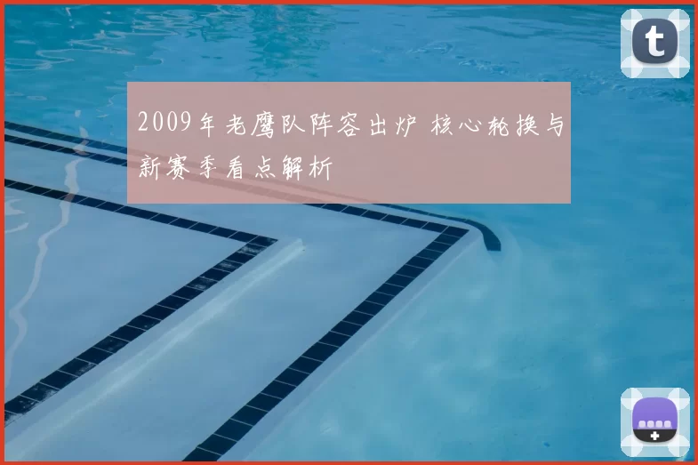 2009年老鹰队阵容出炉 核心轮换与新赛季看点解析